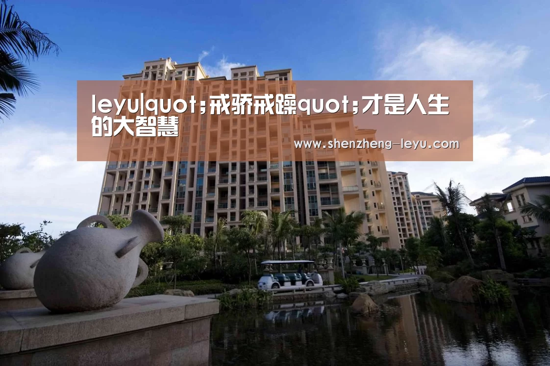 leyu|quot;戒骄戒躁quot;才是人生的大智慧(图2) leyu cc